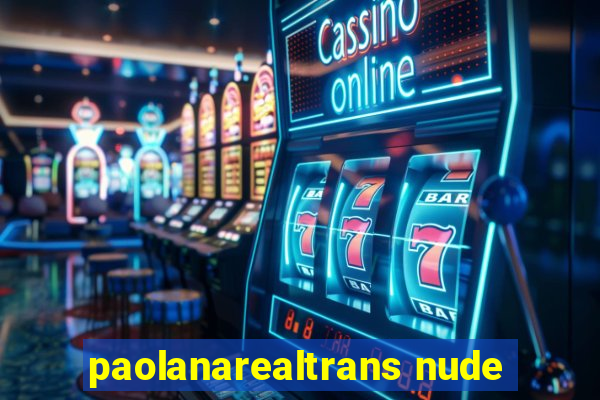 paolanarealtrans nude